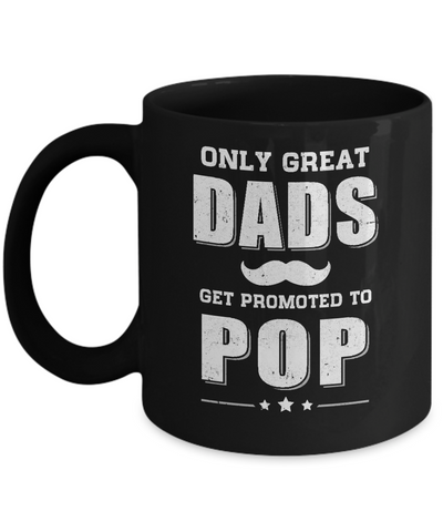 Only Great Dads Get Promoted To Pop Fathers Day Mug Coffee Mug | Teecentury.com