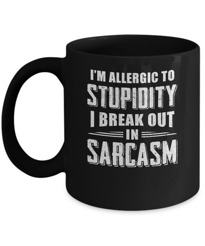 I'm Allergic To Stupidity I Break Out In Sarcasm Mug Coffee Mug | Teecentury.com