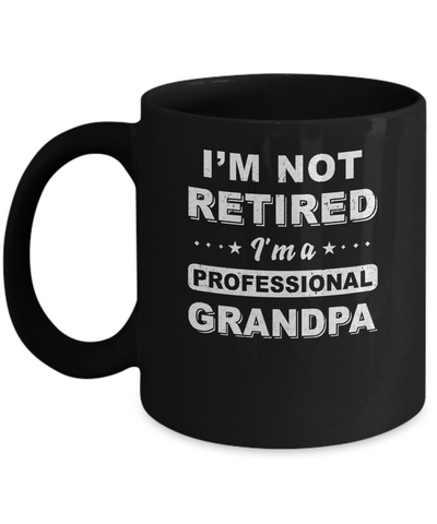 I'm Not Retired A Professional Grandpa Father Day Gift Mug Coffee Mug | Teecentury.com