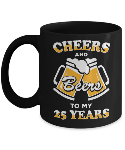 Cheers And Beers To My 25 Years Mug Coffee Mug | Teecentury.com