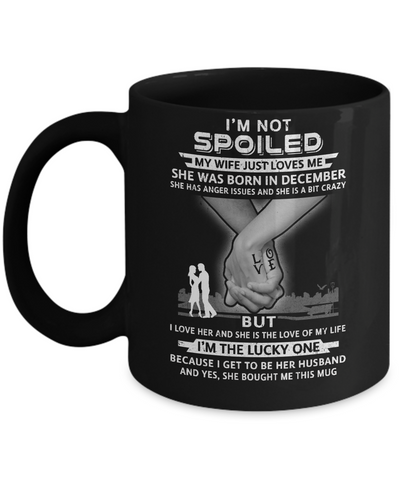 I Am A Not Spoiled My Wife Was Born In December Husband Mug Coffee Mug | Teecentury.com