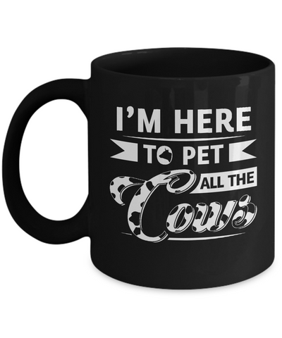 I'm Here To Pet All The Cows Mug Coffee Mug | Teecentury.com
