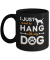 I Just Want To Hang With My Dog Mug Coffee Mug | Teecentury.com