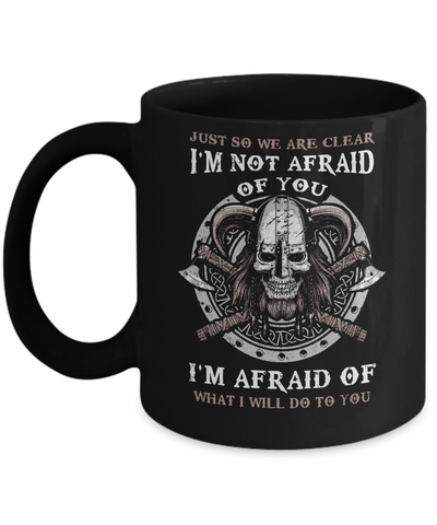 Viking I Am Not Afraid Of You I Am Afraid Of What I Will Do To You Mug Coffee Mug | Teecentury.com