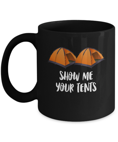 Show Me Your Tents Funny Outdoor Camping Mug Coffee Mug | Teecentury.com