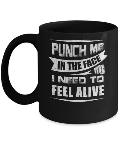 Punch Me In The Face I Need To Feel Alive Mug Coffee Mug | Teecentury.com