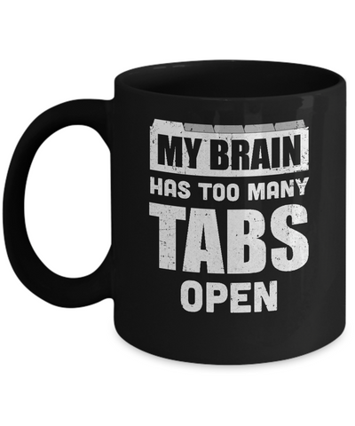 My Brain Has Too Many Tabs Open Mug Coffee Mug | Teecentury.com