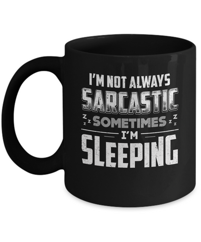 I'm Not Always Sarcastic Sometimes I'm Sleeping Mug Coffee Mug | Teecentury.com