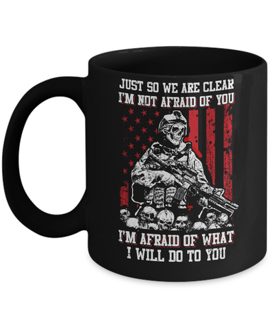 Veteran I Am Not Afraid Of You I Am Afraid Of What I Will Do To You Mug Coffee Mug | Teecentury.com