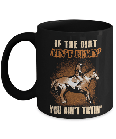 Horse Rider If The Dirt Aint Flyin' You Aint Tryin' Mug Coffee Mug | Teecentury.com