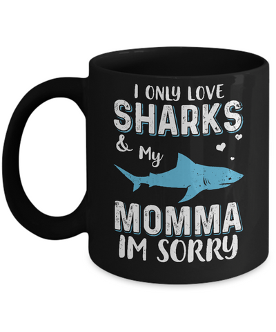 I Only Love Sharks And My Momma I'm Sorry Mug Coffee Mug | Teecentury.com