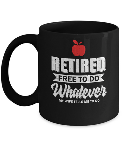 Retired Free To Do Whatever My Wife Tells Me To Do Teacher Mug Coffee Mug | Teecentury.com