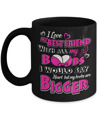 I Love My Best Friend With All My Boobs Mug Coffee Mug | Teecentury.com