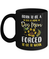 Born To Be A Stay At Home Dog Mom Forced Work Sunflower Mug Coffee Mug | Teecentury.com