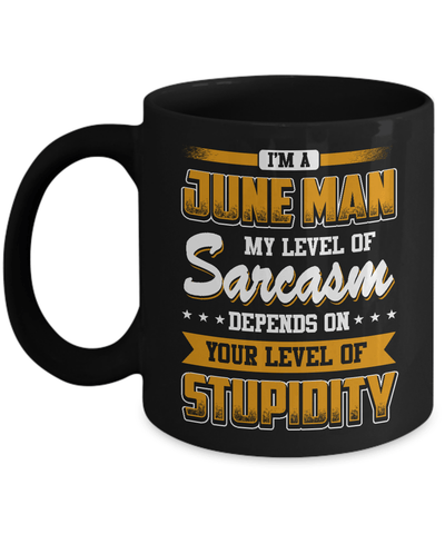 I Am A June Man My Level Of Sarcasm Depends On Stupidity Mug Coffee Mug | Teecentury.com