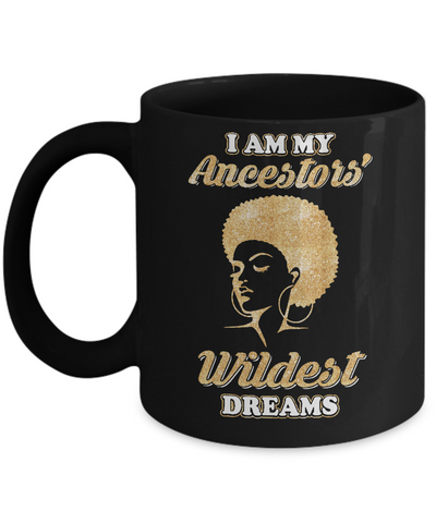 I Am My Ancestors Wildest Dreams Mug Coffee Mug | Teecentury.com