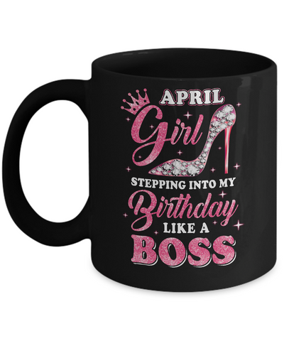 April Girl Stepping into my birthday like a boss Gift Mug Coffee Mug | Teecentury.com