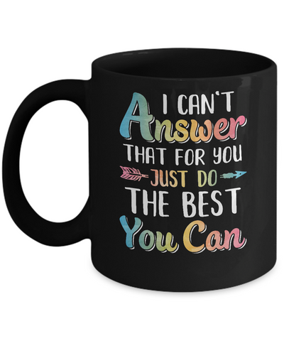 I Can't Answer That For You Just Do The Best You Can Mug Coffee Mug | Teecentury.com