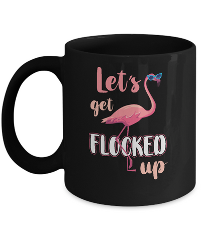 Let's Get Flocked Up Funny Pink Flamingo Mug Coffee Mug | Teecentury.com
