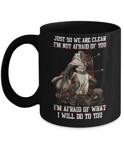 Knight I Am Not Afraid Of You I Am Afraid Of What I Will Do To You Mug Coffee Mug | Teecentury.com