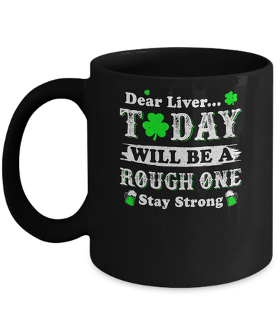 Dear Liver Today Will Be Rough Stay Strong St Pattys Patricks Mug Coffee Mug | Teecentury.com