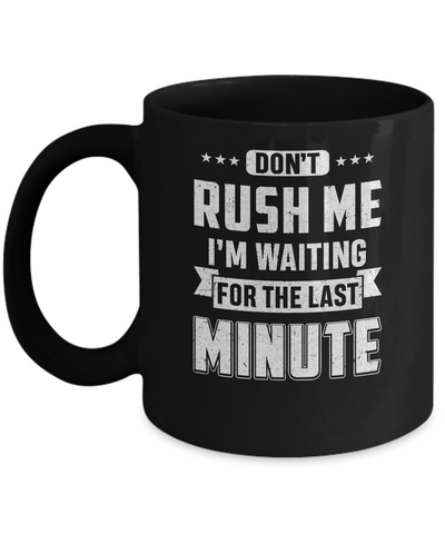 Don't Rush Me I'm Waiting For The Last Minute Mug Coffee Mug | Teecentury.com