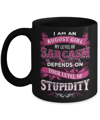 I Am An August Girl My Level Of Sarcasm Depends On Stupidity Mug Coffee Mug | Teecentury.com