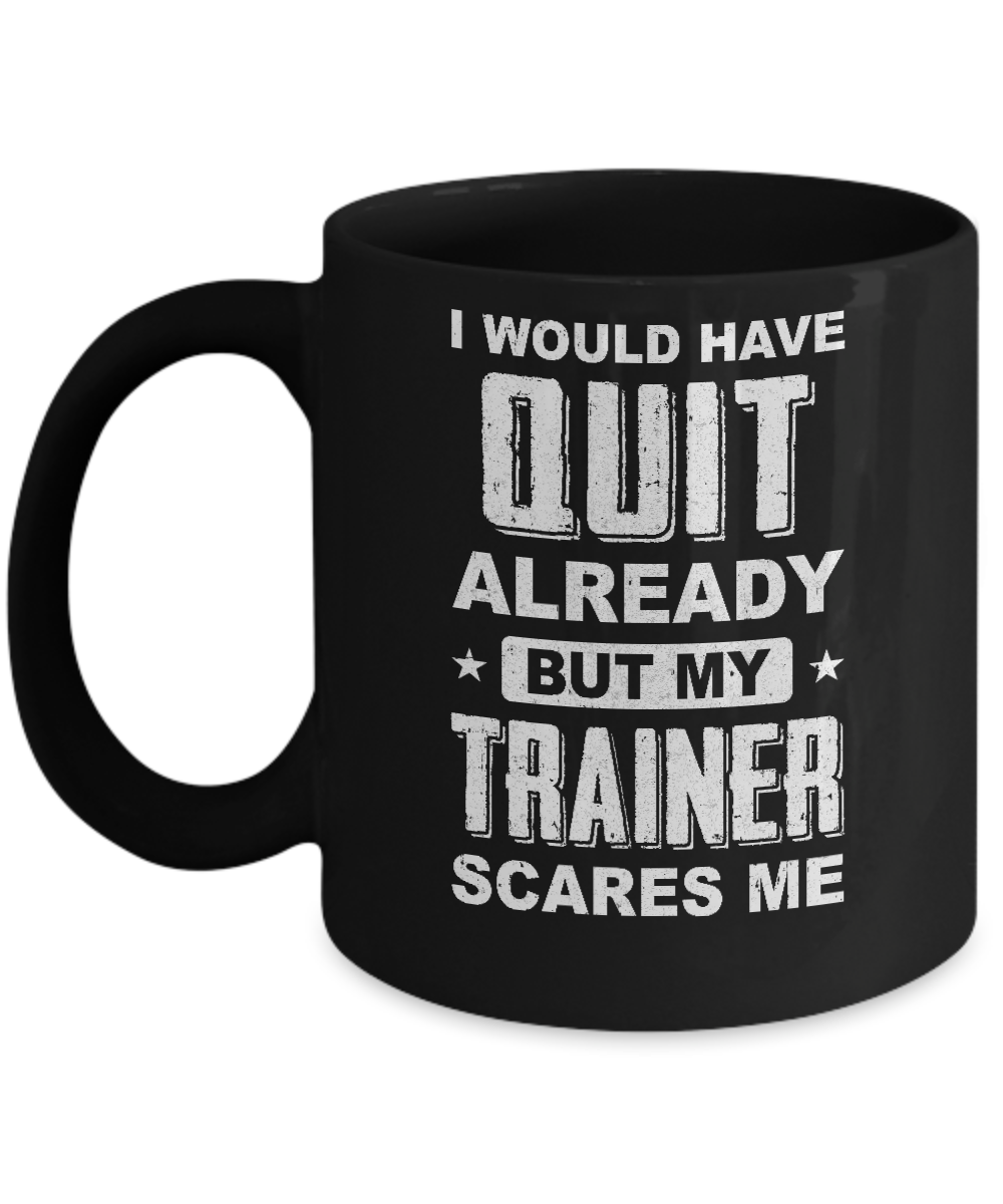 I'd Have Quit But Trainer Scares Me Funny Gym Fitness Mug 11oz 