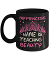 My Princess Name Is Teaching Beauty Mug Coffee Mug | Teecentury.com