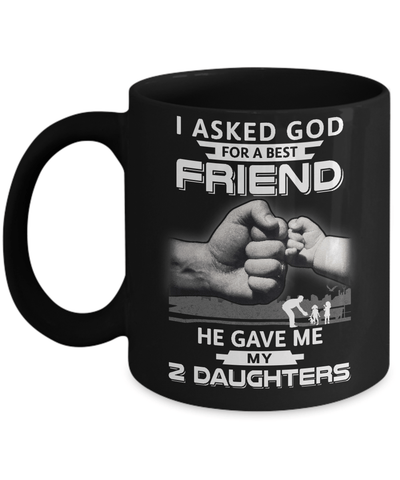 I Asked God For A Best Friend He Gave Me My Two Daughters Mug Coffee Mug | Teecentury.com