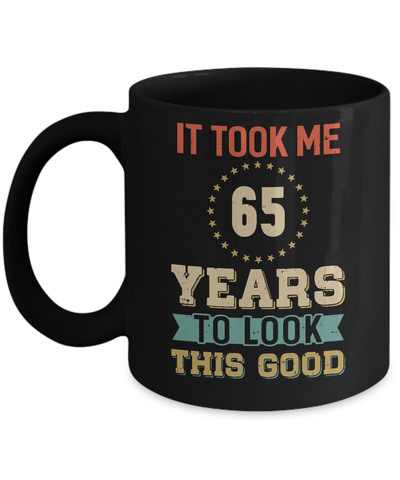Vintage 65Th Birthday Took Me 65 Years Old Look This Good Mug Coffee Mug | Teecentury.com
