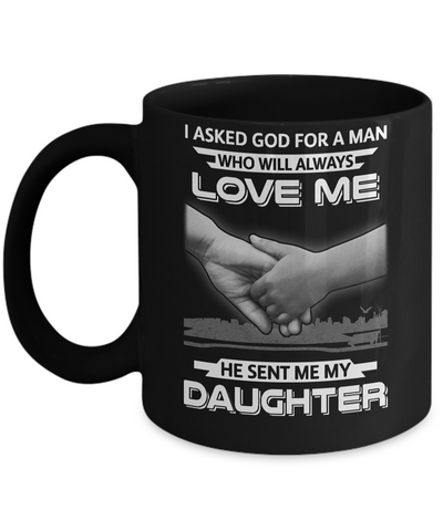 I Asked God For A Man Love Me He Sent Me My Daughter Mug Coffee Mug | Teecentury.com