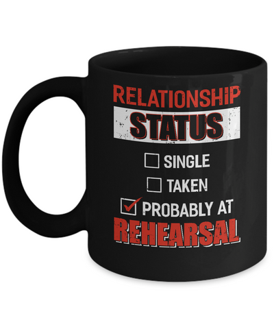 Relationship Status Single Taken Probably At Rehearsal Mug Coffee Mug | Teecentury.com