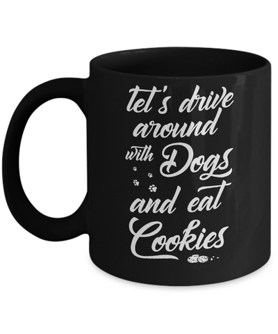 Let's Drive Around With Dogs And Eat Cookies Mug Coffee Mug | Teecentury.com