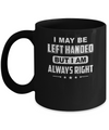 I May Be Left Handed But I Am Always Right Left Hander Mug Coffee Mug | Teecentury.com