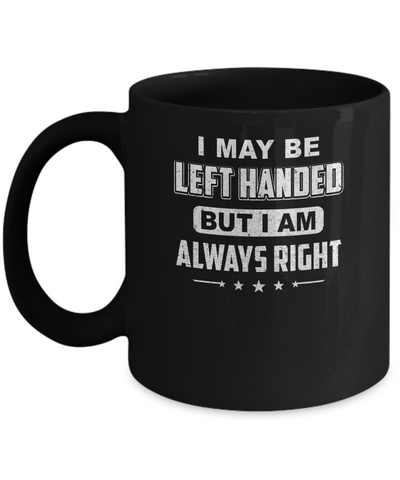 I May Be Left Handed But I Am Always Right Left Hander Mug Coffee Mug | Teecentury.com