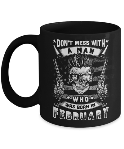 Don't Mess With A Man Who Was Born In February Mug Coffee Mug | Teecentury.com