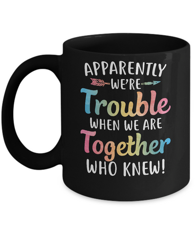 Apparently We're Trouble When We Are Together Mug Coffee Mug | Teecentury.com