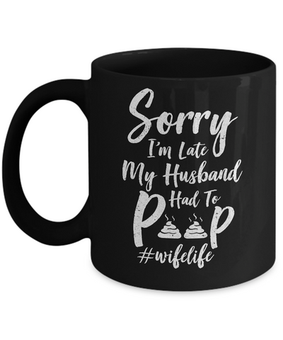 Sorry I'm Late My Husband Had To Poop Funny Wife Gift Mug Coffee Mug | Teecentury.com