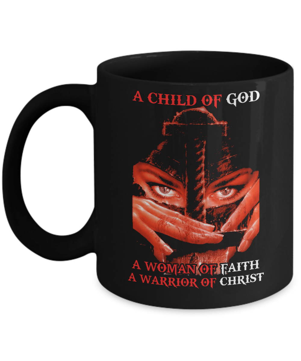 A Child Of God A Woman Of Faith A Warrior Of Christ Mug Coffee Mug | Teecentury.com