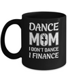 Dance Mom I Don't Dance I Finance Mother's Day Mug Coffee Mug | Teecentury.com