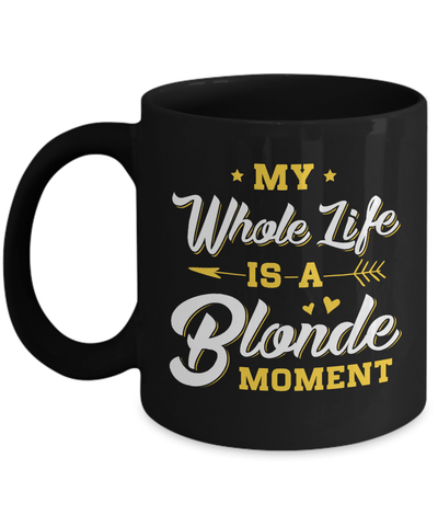 My Whole Life Is A Blonde Moment Mug Coffee Mug | Teecentury.com