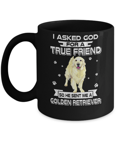 I Asked God For A True Friend So Sent Me Golden Retriever Dog Mug Coffee Mug | Teecentury.com