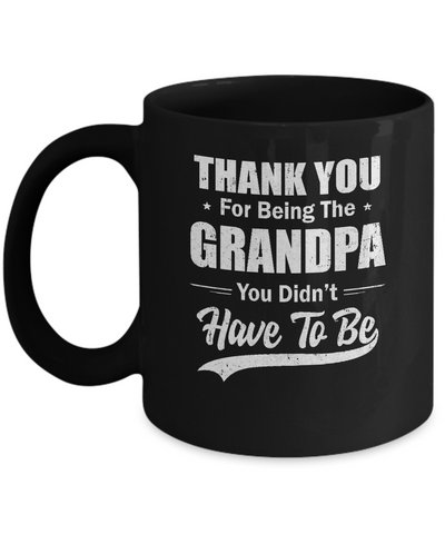 Thank You For Being The Grandpa You Didnt Have To Be Fathers Day Mug Coffee Mug | Teecentury.com