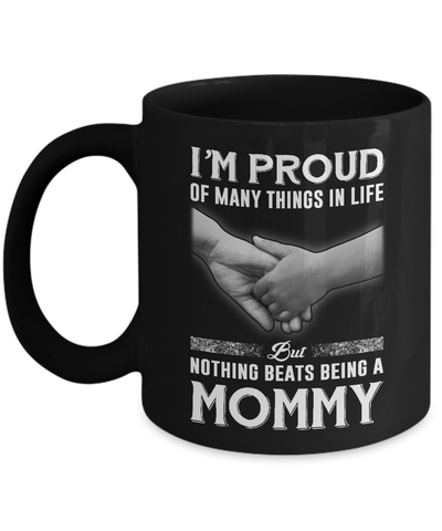 Proud Of Many Things In Life Nothing Beats Being A Mommy Mug Coffee Mug | Teecentury.com