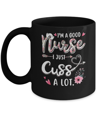Nursing I'm A Good Nurse I Just Cuss A Lot Mug Coffee Mug | Teecentury.com