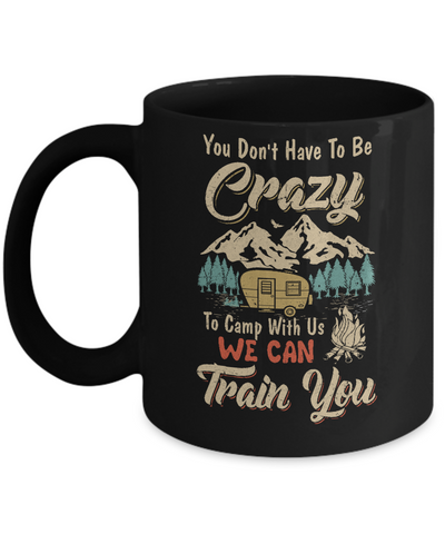 You Don't Have To Be Crazy To Camp With Us Camping Mug Coffee Mug | Teecentury.com