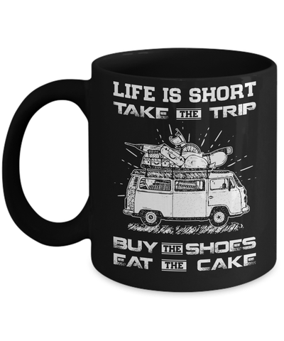 Life Is Short Take The Trip Buy The Shoes Eat The Cake Mug Coffee Mug | Teecentury.com