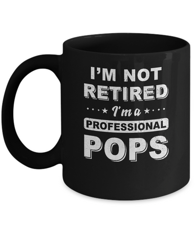 I'm Not Retired A Professional Pops Father Day Gift Mug Coffee Mug | Teecentury.com