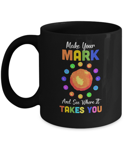 Make Your Mark And See Where It Takes You The Dot 2022 Mug Coffee Mug | Teecentury.com
